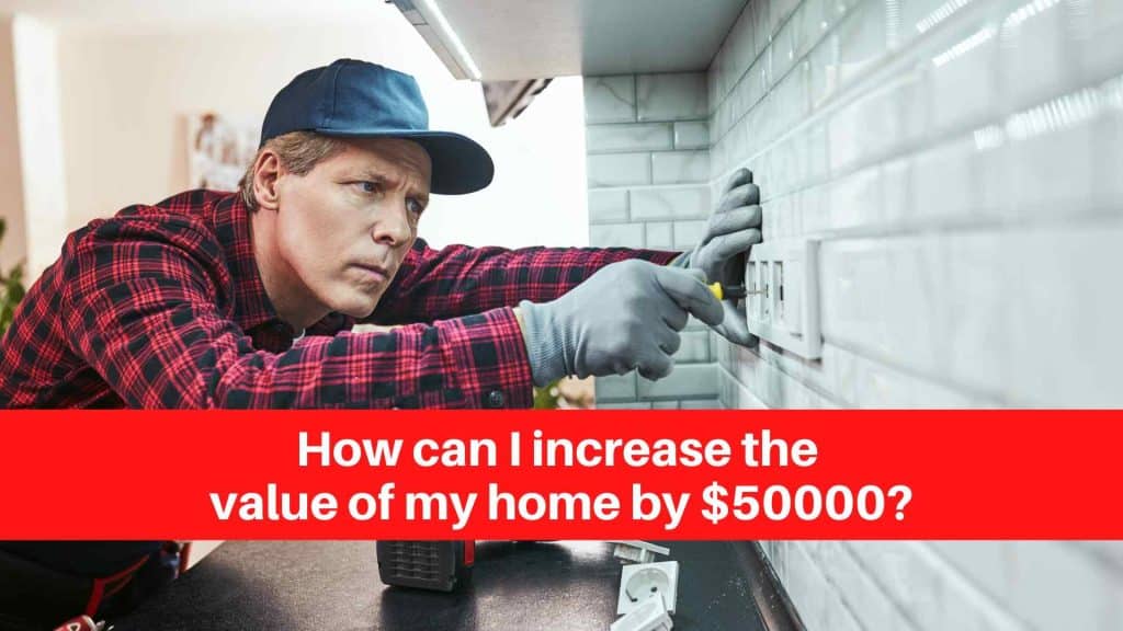 How can I increase the value of my home by $50000