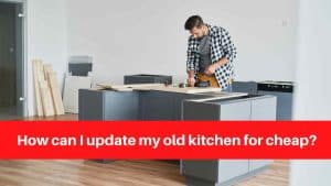 How can I update my old kitchen for cheap
